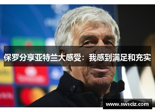 保罗分享亚特兰大感受：我感到满足和充实